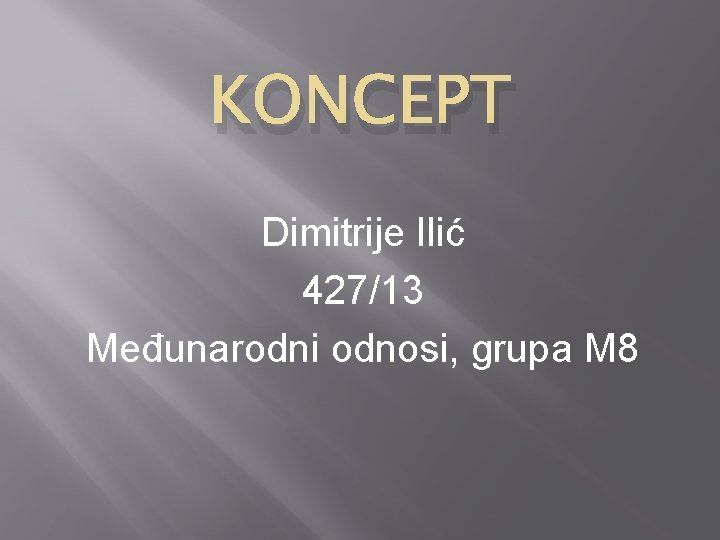 KONCEPT Dimitrije Ilić 427/13 Međunarodni odnosi, grupa M 8 