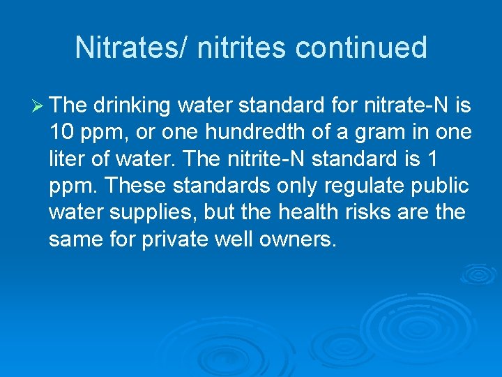 Nitrates/ nitrites continued Ø The drinking water standard for nitrate-N is 10 ppm, or