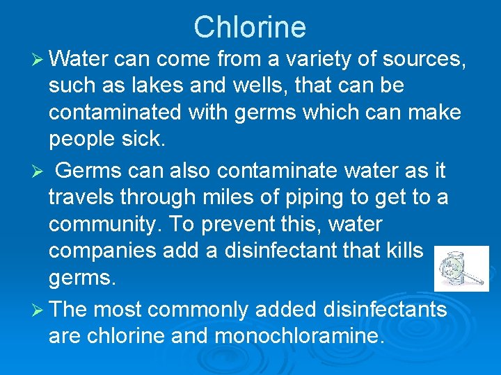 Chlorine Ø Water can come from a variety of sources, such as lakes and