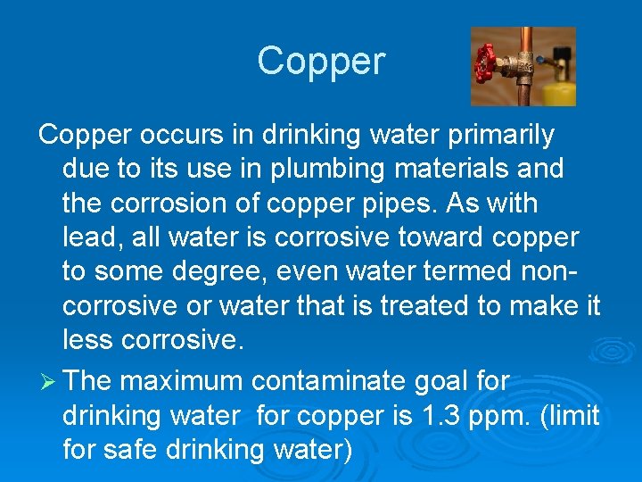 Copper occurs in drinking water primarily due to its use in plumbing materials and