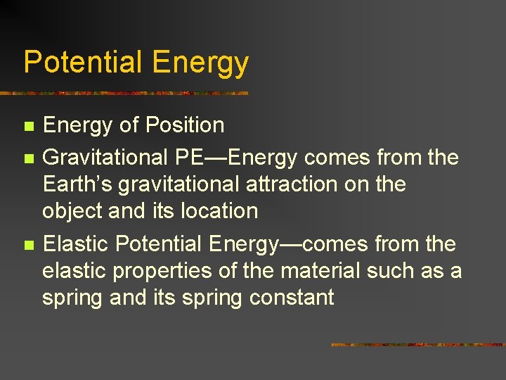 Potential Energy n n n Energy of Position Gravitational PE—Energy comes from the Earth’s