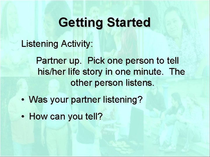 Getting Started Listening Activity: Partner up. Pick one person to tell his/her life story