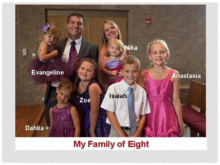 Nika Evangeline Anastasia Zoe Isaiah Dahlia > My Family of Eight 