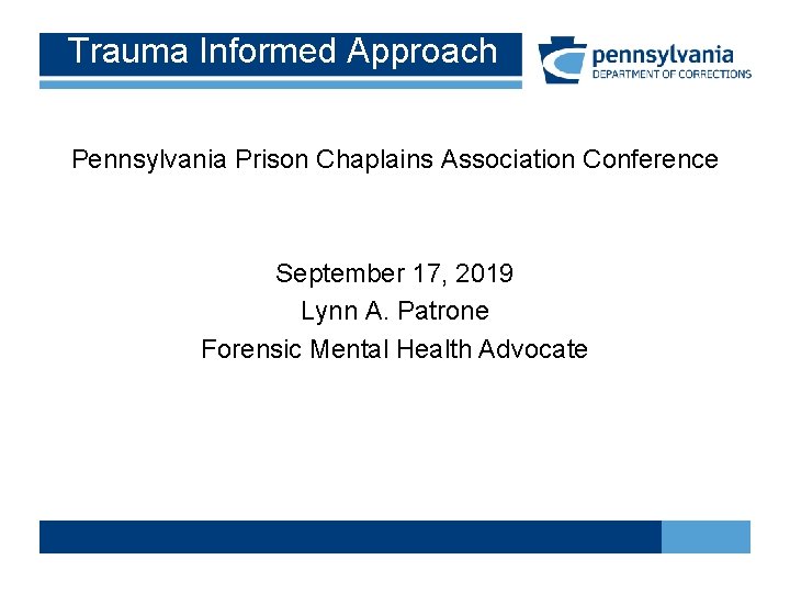 Trauma Informed Approach Pennsylvania Prison Chaplains Association Conference September 17, 2019 Lynn A. Patrone
