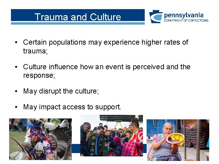 Trauma and Culture • Certain populations may experience higher rates of trauma; • Culture