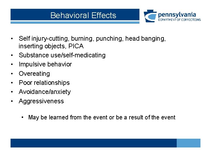 Behavioral Effects • Self injury-cutting, burning, punching, head banging, inserting objects, PICA • Substance