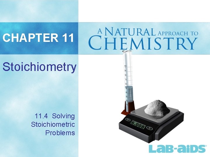CHAPTER 11 Stoichiometry 11. 4 Solving Stoichiometric Problems 