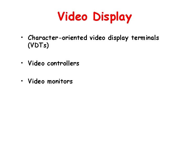 Video Display • Character-oriented video display terminals (VDTs) • Video controllers • Video monitors