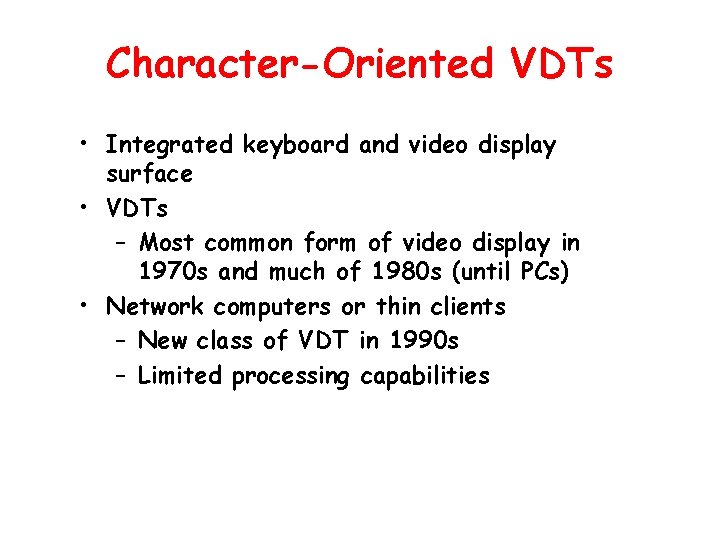 Character-Oriented VDTs • Integrated keyboard and video display surface • VDTs – Most common