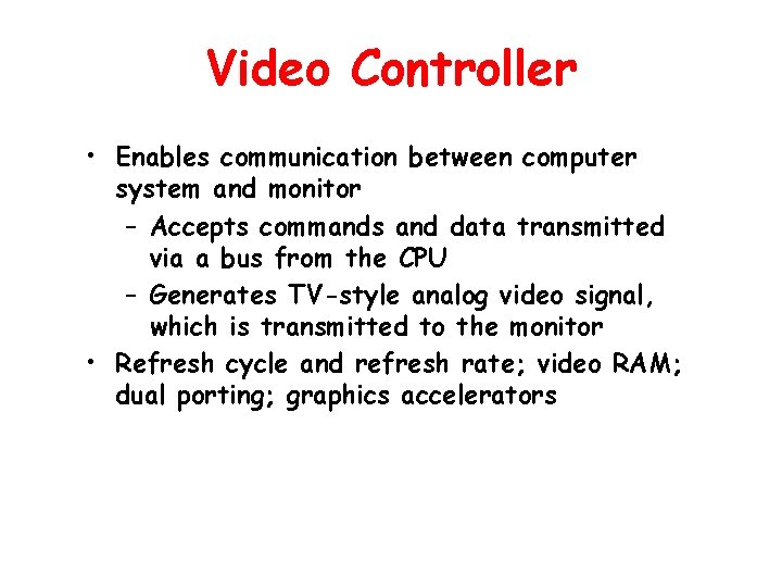 Video Controller • Enables communication between computer system and monitor – Accepts commands and