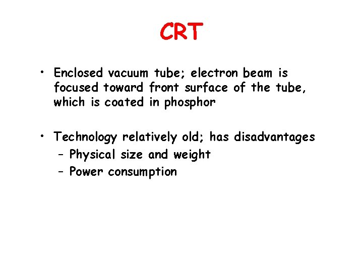 CRT • Enclosed vacuum tube; electron beam is focused toward front surface of the
