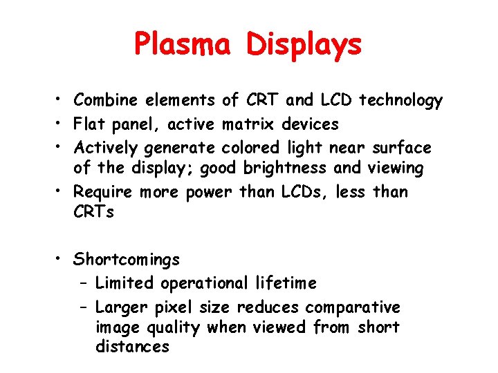 Plasma Displays • Combine elements of CRT and LCD technology • Flat panel, active