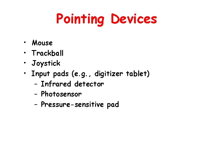 Pointing Devices • • Mouse Trackball Joystick Input pads (e. g. , digitizer tablet)