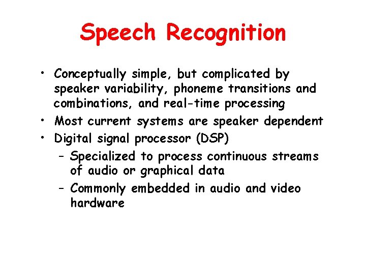 Speech Recognition • Conceptually simple, but complicated by speaker variability, phoneme transitions and combinations,