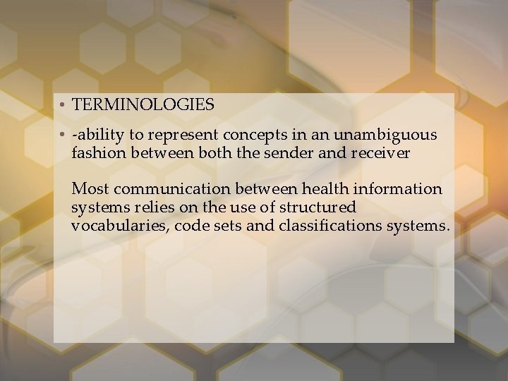  • TERMINOLOGIES • -ability to represent concepts in an unambiguous fashion between both