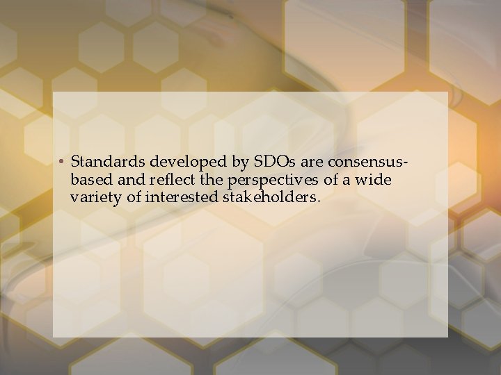  • Standards developed by SDOs are consensusbased and reflect the perspectives of a