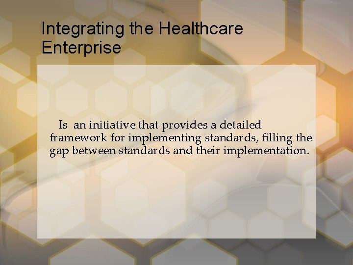 Integrating the Healthcare Enterprise Is an initiative that provides a detailed framework for implementing