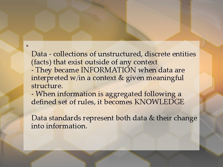  • Data - collections of unstructured, discrete entities (facts) that exist outside of