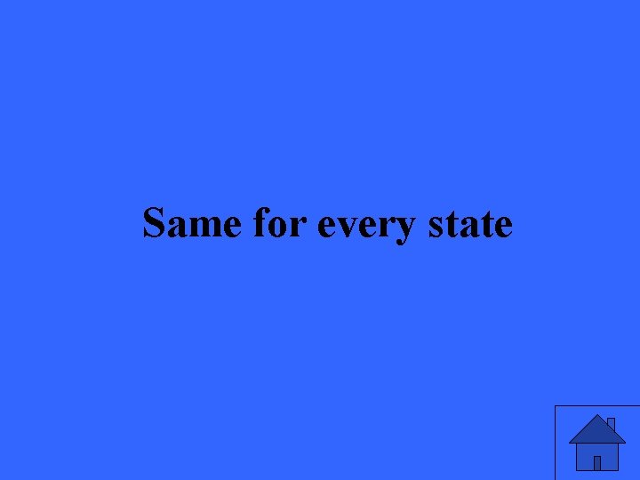 Same for every state 