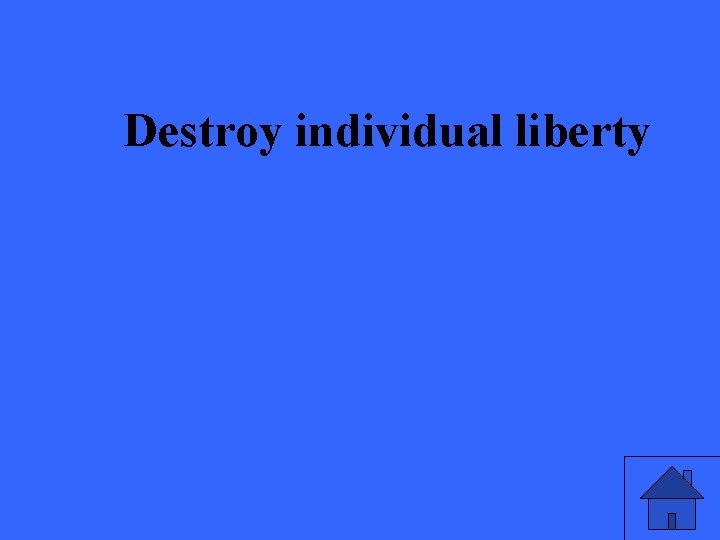 Destroy individual liberty 
