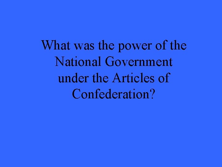 What was the power of the National Government under the Articles of Confederation? 