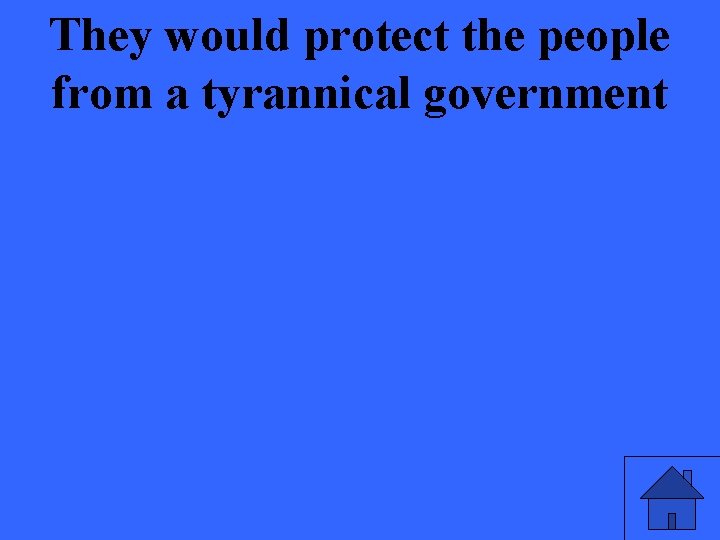 They would protect the people from a tyrannical government 