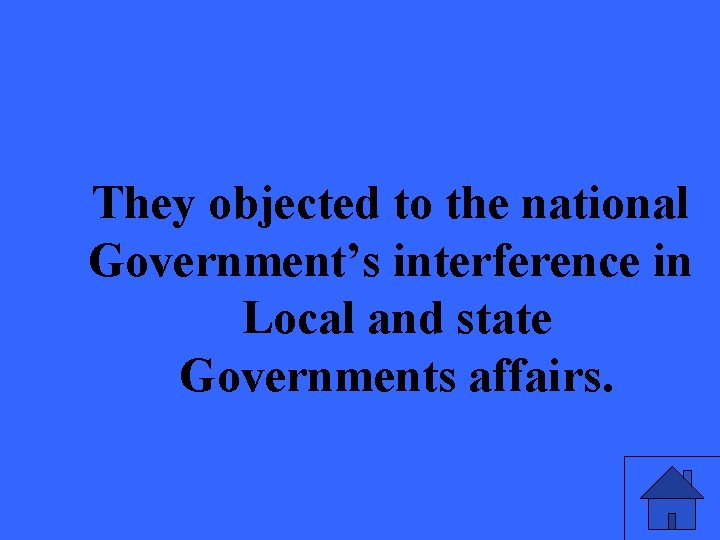 They objected to the national Government’s interference in Local and state Governments affairs. 