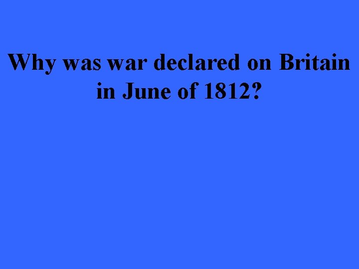 Why was war declared on Britain in June of 1812? 