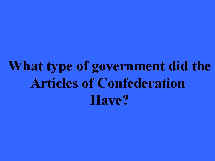 What type of government did the Articles of Confederation Have? 
