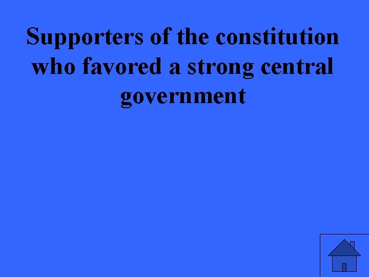 Supporters of the constitution who favored a strong central government 
