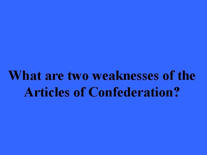 What are two weaknesses of the Articles of Confederation? 