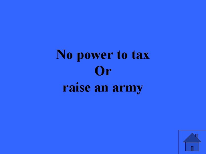 No power to tax Or raise an army 