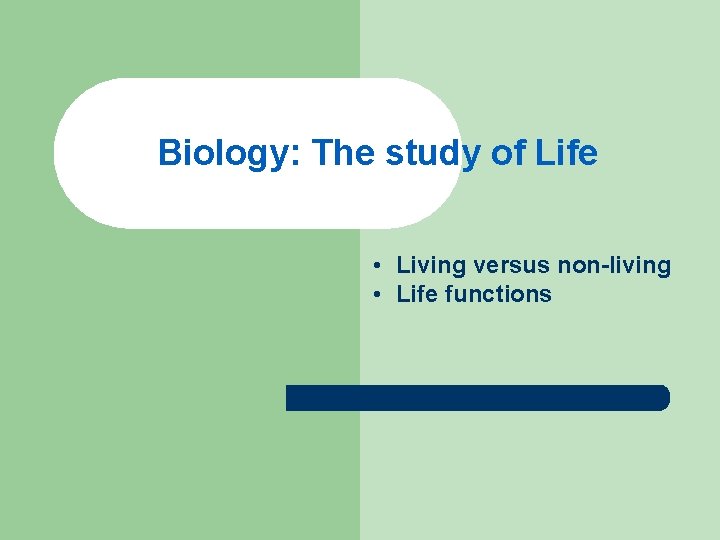 Biology: The study of Life • Living versus non-living • Life functions 