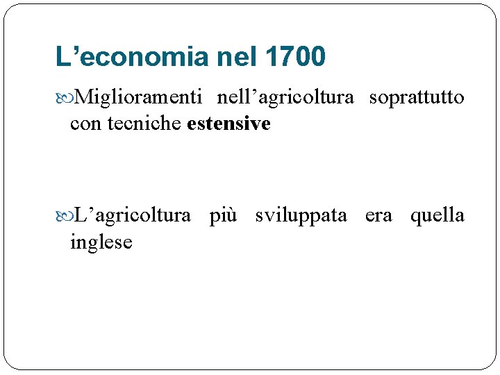 L’economia nel 1700 Miglioramenti nell’agricoltura soprattutto con tecniche estensive L’agricoltura più sviluppata era quella