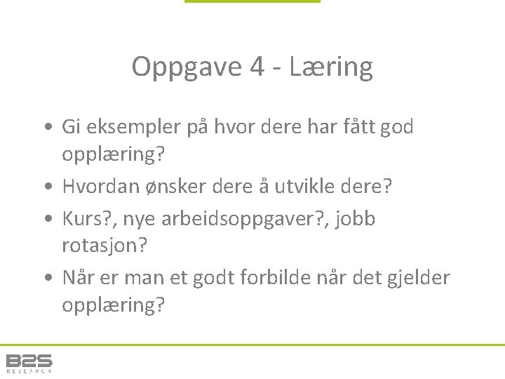 Oppgave 4 - Læring • Gi eksempler på hvor dere har fått god opplæring?