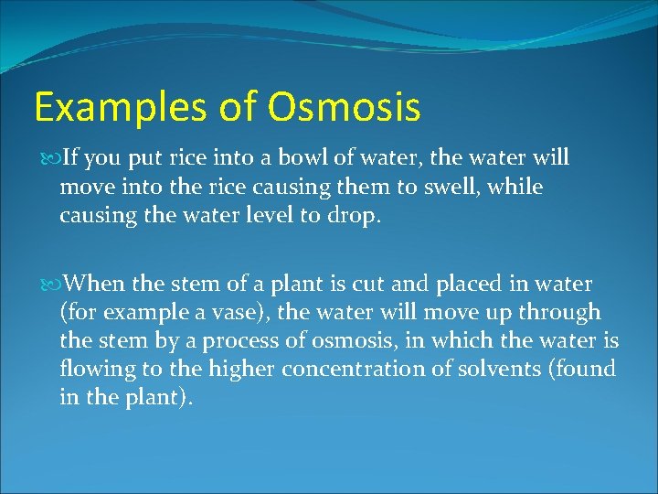 Examples of Osmosis If you put rice into a bowl of water, the water