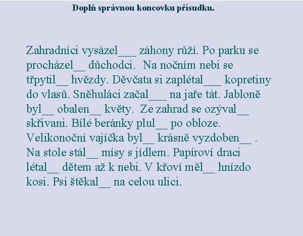 Doplň správnou koncovku přísudku. Zahradníci vysázel___ záhony růží. Po parku se procházel__ důchodci. Na