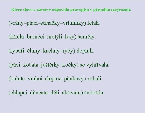 Které slovo v závorce odpovídá pravopisu v přísudku (zvýrazni). (vrány‒ptáci‒stíhačky‒vrtulníky) létali. (křídla‒broučci‒motýli‒lesy) šuměly. (rybáři‒čluny‒kachny‒ryby)