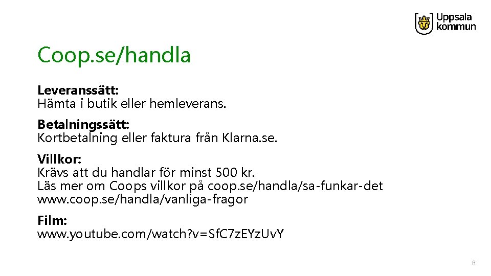 Coop. se/handla Leveranssätt: Hämta i butik eller hemleverans. Betalningssätt: Kortbetalning eller faktura från Klarna.