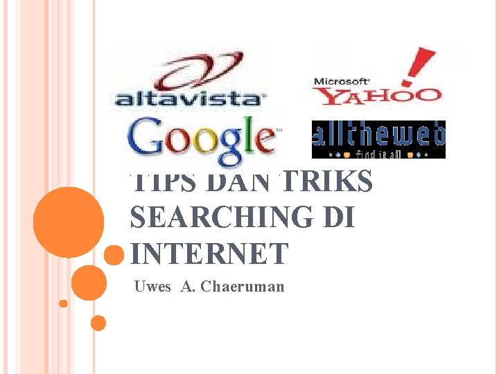 TIPS DAN TRIKS SEARCHING DI INTERNET Uwes A. Chaeruman 