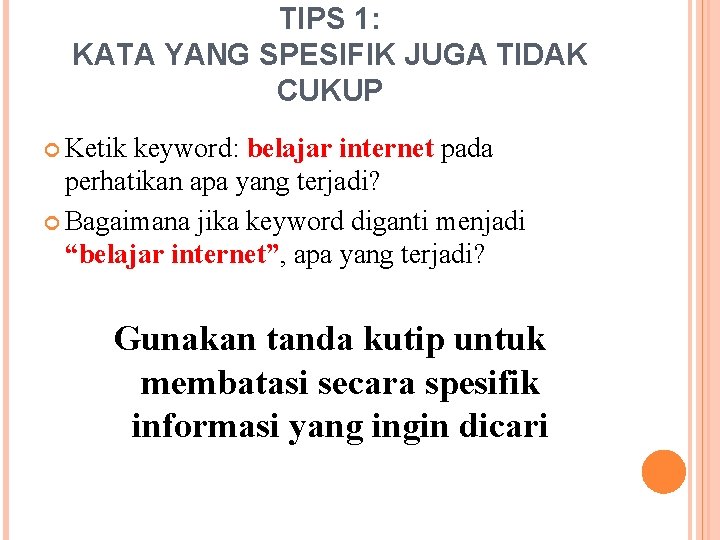 TIPS 1: KATA YANG SPESIFIK JUGA TIDAK CUKUP Ketik keyword: belajar internet pada perhatikan