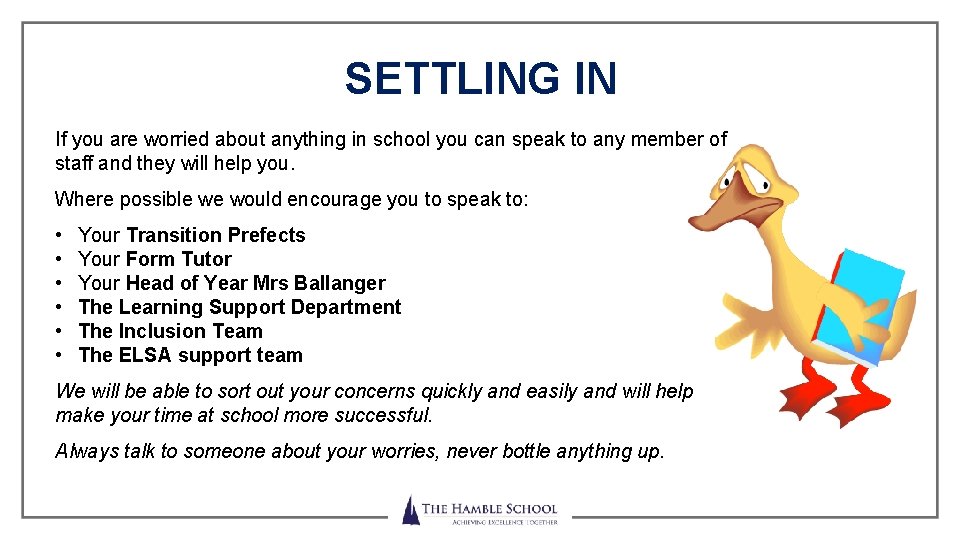 SETTLING IN If you are worried about anything in school you can speak to