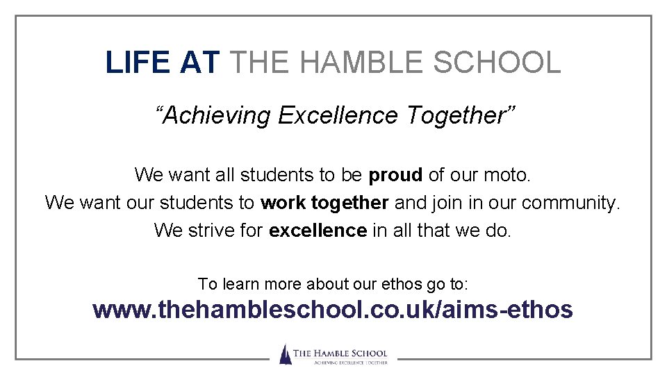 LIFE AT THE HAMBLE SCHOOL “Achieving Excellence Together” We want all students to be