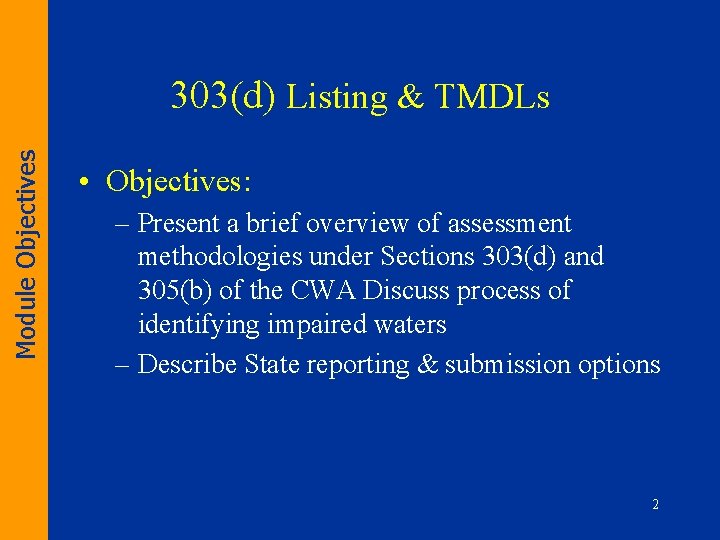 Module Objectives 303(d) Listing & TMDLs • Objectives: – Present a brief overview of
