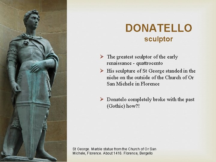 DONATELLO sculptor Ø The greatest sculptor of the early renaissance - quattrocento Ø His