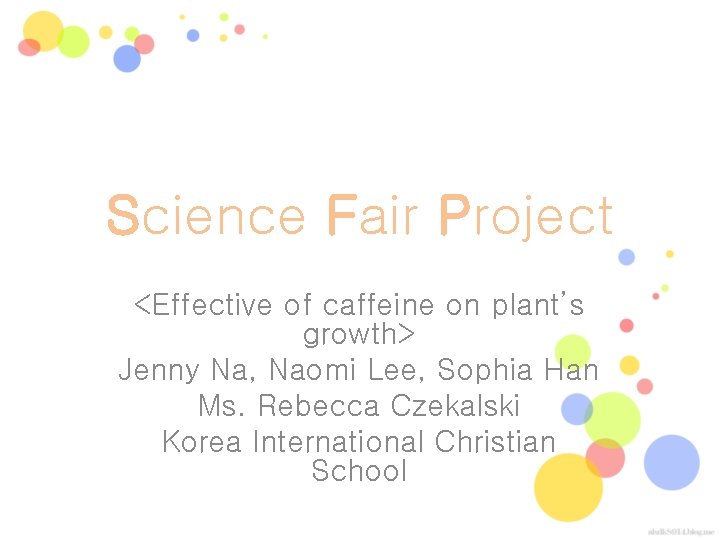 Science Fair Project <Effective of caffeine on plant’s growth> Jenny Na, Naomi Lee, Sophia