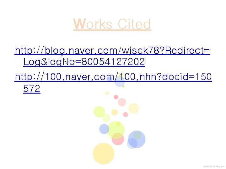 Works Cited http: //blog. naver. com/wjsck 78? Redirect= Log&log. No=80054127202 http: //100. naver. com/100.