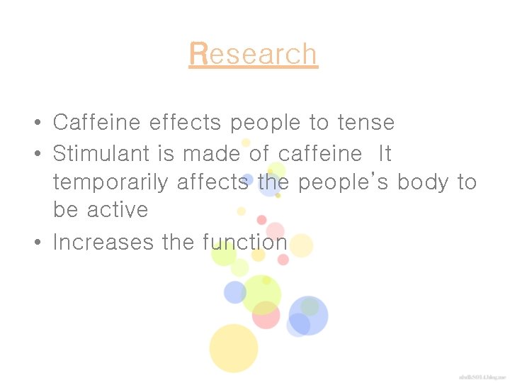 Research • Caffeine effects people to tense • Stimulant is made of caffeine It