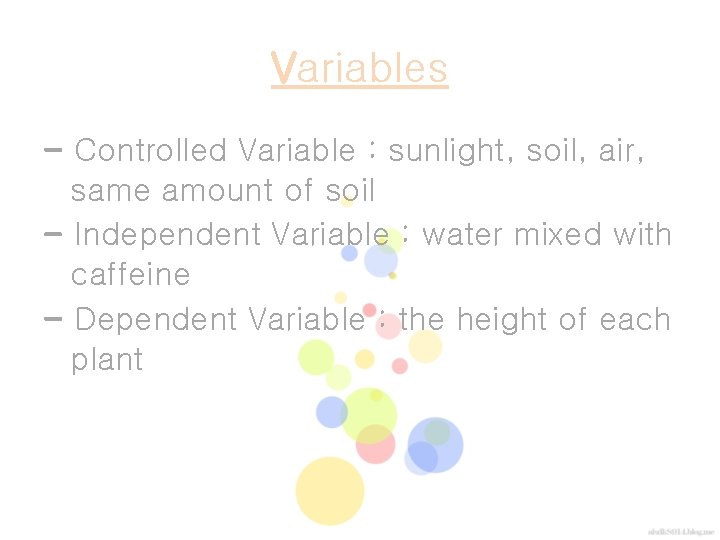 Variables - Controlled Variable : sunlight, soil, air, same amount of soil - Independent