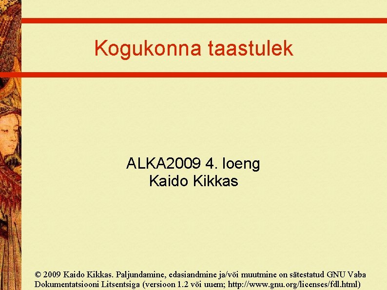 Kogukonna taastulek ALKA 2009 4. loeng Kaido Kikkas © 2009 Kaido Kikkas. Paljundamine, edasiandmine